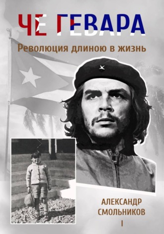 Че Гевара. Революция длиною в жизнь. Книга 1 , Че Гевара. Революция длиною в жизнь. Книга 1