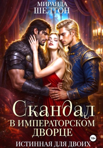 Скандал в императорском дворце. Истинная для двоих , Скандал в императорском дворце. Истинная для двоих
