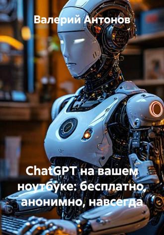 ChatGPT на вашем ноутбуке: бесплатно, анонимно, навсегда , ChatGPT на вашем ноутбуке: бесплатно, анонимно, навсегда