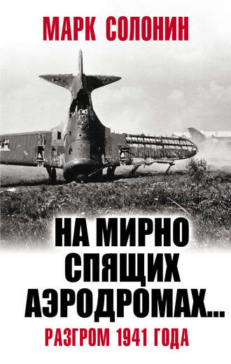 Марк Солонин, «На мирно спящих аэродромах…» Разгром 1941 года