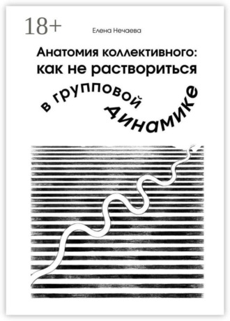 Анатомия коллективного: как не раствориться в групповой динамике , Анатомия коллективного: как не раствориться в групповой динамике