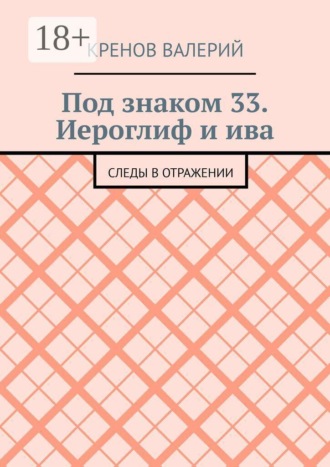 Под знаком 33. Иероглиф и ива. Следы в отражении , Под знаком 33. Иероглиф и ива. Следы в отражении