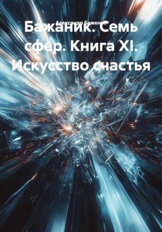 Бажаник. Семь сфер. Книга XI. Искусство счастья , Бажаник. Семь сфер. Книга XI. Искусство счастья