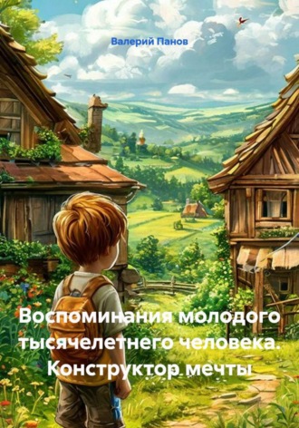 Воспоминания молодого тысячелетнего человека. Конструктор мечты , Воспоминания молодого тысячелетнего человека. Конструктор мечты