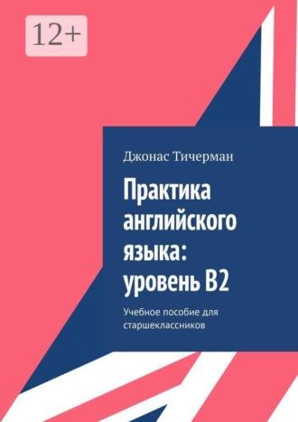 Практика английского языка: уровень B2. Учебное пособие для старшеклассников , Практика английского языка: уровень B2. Учебное пособие для старшеклассников