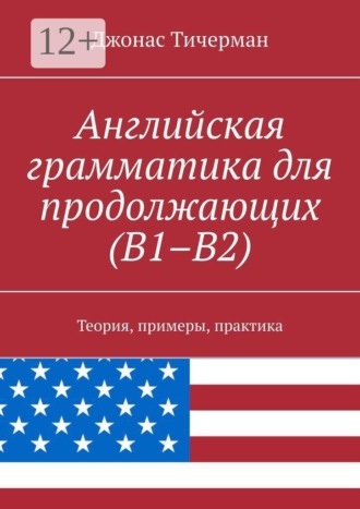 Английская грамматика для продолжающих (B1–B2). Теория, примеры, практика , Английская грамматика для продолжающих (B1–B2). Теория, примеры, практика