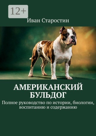 Американский бульдог. Полное руководство по истории, биологии, воспитанию и содержанию , Американский бульдог. Полное руководство по истории, биологии, воспитанию и содержанию