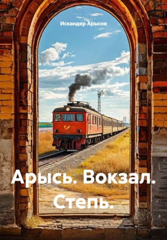 Арысь. Вокзал. Степь. , Арысь. Вокзал. Степь.