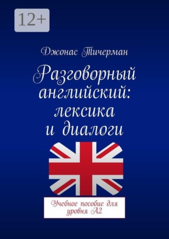 Разговорный английский: Лексика и диалоги. Учебное пособие для уровня A2 , Разговорный английский: Лексика и диалоги. Учебное пособие для уровня A2