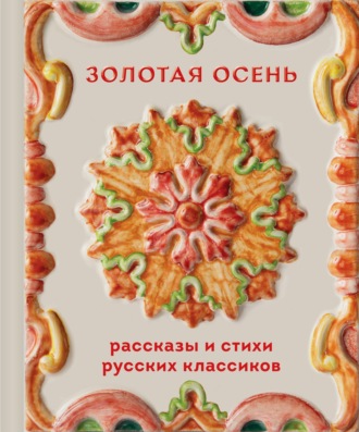 Золотая осень. Рассказы и стихи русских классиков Александр Пушкин, Антон Чехов, Золотая осень. Рассказы и стихи русских классиков