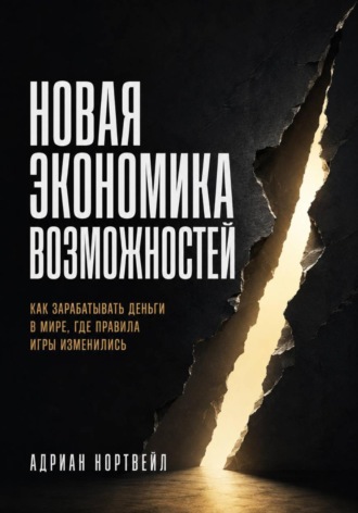 Новая экономика возможностей. Как зарабатывать деньги в мире, где правила игры изменились , Новая экономика возможностей. Как зарабатывать деньги в мире, где правила игры изменились