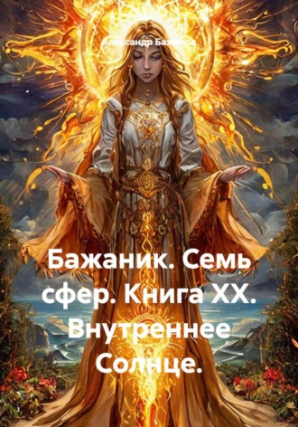 Бажаник. Семь сфер. Книга XX. Внутреннее Солнце. , Бажаник. Семь сфер. Книга XX. Внутреннее Солнце.