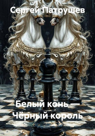 Белый конь — Чёрный король , Белый конь — Чёрный король
