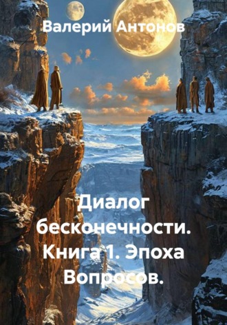 Диалог бесконечности. Книга 1. Эпоха Вопросов. , Диалог бесконечности. Книга 1. Эпоха Вопросов.