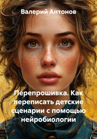 Перепрошивка. Как переписать детские сценарии с помощью нейробиологии , Перепрошивка. Как переписать детские сценарии с помощью нейробиологии