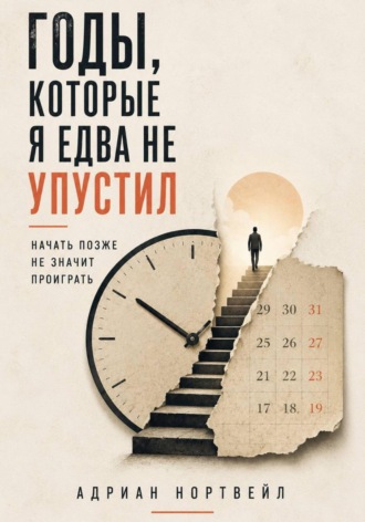 Годы, которые я едва не упустил. Начать позже не значит проиграть , Годы, которые я едва не упустил. Начать позже не значит проиграть