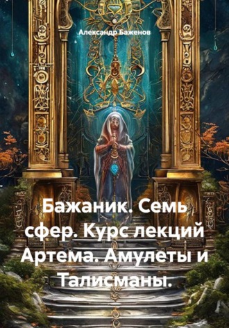 Бажаник. Семь сфер. Курс лекций Артема. Амулеты и Талисманы. , Бажаник. Семь сфер. Курс лекций Артема. Амулеты и Талисманы.