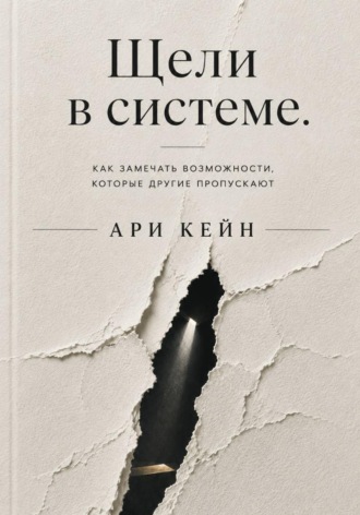 Щели в системе. Как замечать возможности, которые другие пропускают , Щели в системе. Как замечать возможности, которые другие пропускают