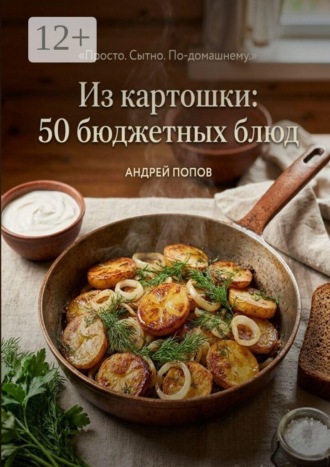 Из картошки: 50 бюджетных блюд , Из картошки: 50 бюджетных блюд
