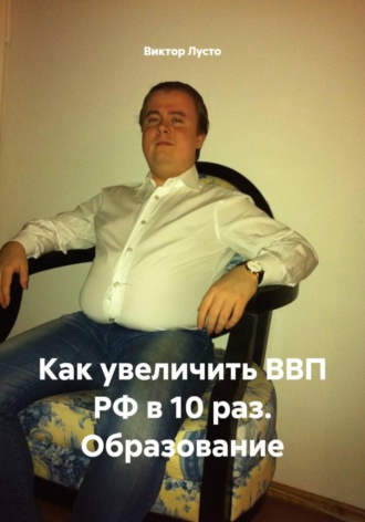 Как увеличить ВВП РФ в 10 раз. Образование , Как увеличить ВВП РФ в 10 раз. Образование