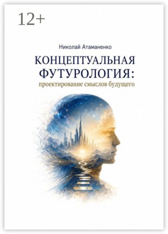 Концептуальная футурология: Проектирование смыслов будущего , Концептуальная футурология: Проектирование смыслов будущего