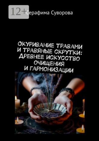 Окуривание травами и травяные скрутки: Древнее искусство очищения и гармонизации , Окуривание травами и травяные скрутки: Древнее искусство очищения и гармонизации