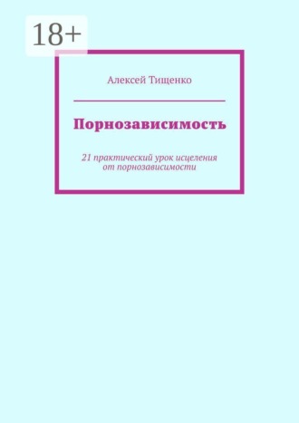 Порнозависимость. 21 практический урок исцеления от порнозависимости , Порнозависимость. 21 практический урок исцеления от порнозависимости