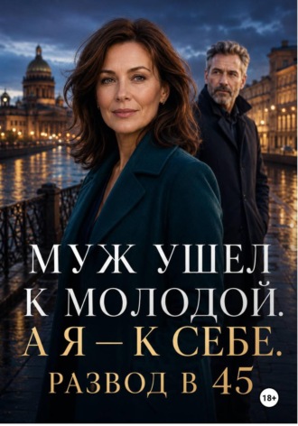 Муж ушел к молодой. А я – к себе. Развод в 45 , Муж ушел к молодой. А я – к себе. Развод в 45
