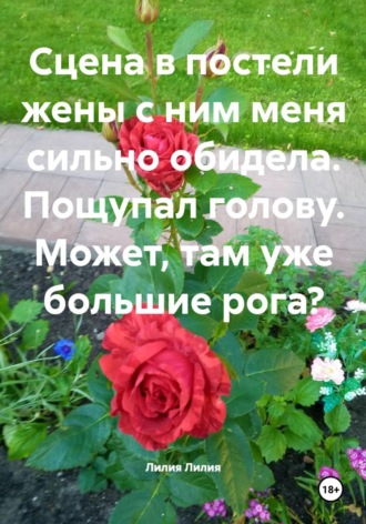 Сцена в постели жены с ним меня сильно обидела. Пощупал голову. Может, там уже большие рога? , Сцена в постели жены с ним меня сильно обидела. Пощупал голову. Может, там уже большие рога?