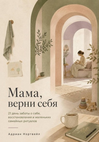 Мама, верни себя. 21 день заботы о себе, восстановления и маленьких семейных ритуалов , Мама, верни себя. 21 день заботы о себе, восстановления и маленьких семейных ритуалов