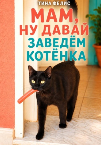 Мам,ну давай заведем котенка , Мам,ну давай заведем котенка