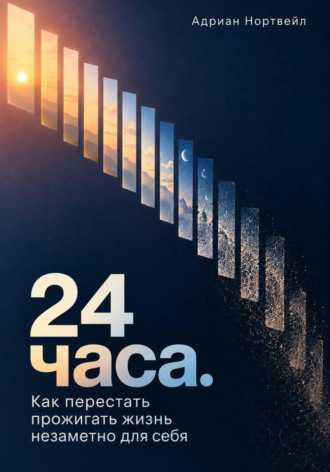 24 часа. Как перестать прожигать жизнь незаметно для себя , 24 часа. Как перестать прожигать жизнь незаметно для себя