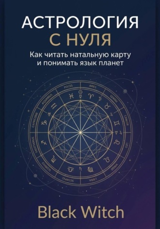 Астрология с нуля: как читать натальную карту и понимать язык планет , Астрология с нуля: как читать натальную карту и понимать язык планет