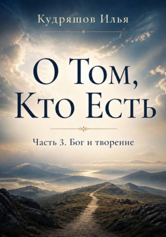 О том, Кто Есть. Часть 3. Бог и творение , О том, Кто Есть. Часть 3. Бог и творение