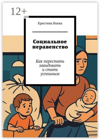 Социальное неравенство. Как перестать завидовать и стать успешным , Социальное неравенство. Как перестать завидовать и стать успешным