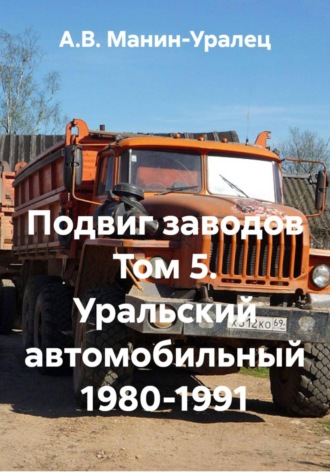 Подвиг заводов Том 5. Уральский автомобильный 1980-1991 , Подвиг заводов Том 5. Уральский автомобильный 1980-1991