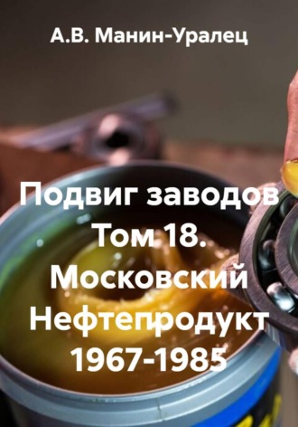 Подвиг заводов Том 18. Московский Нефтепродукт 1967-1985 , Подвиг заводов Том 18. Московский Нефтепродукт 1967-1985