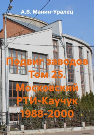 Подвиг заводов Том 25. Московский РТИ-Каучук 1988-2000 , Подвиг заводов Том 25. Московский РТИ-Каучук 1988-2000