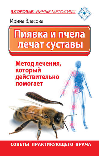 Ирина Власова, Пиявка и пчела лечат суставы. Метод лечения, который действительно помогает. Советы практикующего врача