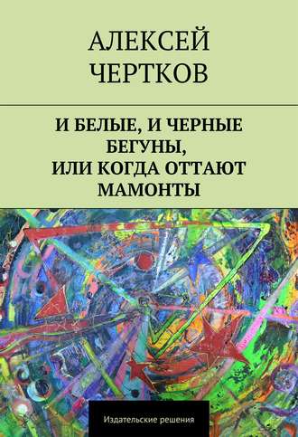 Алексей Чертков, И белые, и черные бегуны, или Когда оттают мамонты