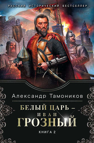 Александр Тамоников, Белый царь – Иван Грозный. Книга 2