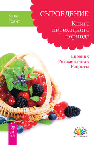 Кэти Грант, Сыроедение. Книга переходного периода. Дневник. Рекомендации. Рецепты