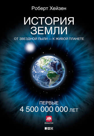Роберт Хейзен, История Земли. От звездной пыли – к живой планете. Первые 4 500 000 000 лет