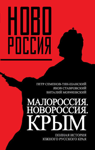 Яков Ставровский, Петр Семенов-Тян-Шанский, Виталий Морачевский Малороссия. Новороссия. Крым. Полная история южного русского края