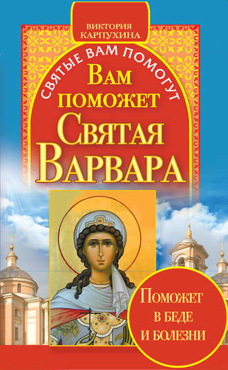 Виктория Карпухина, Вам поможет святая Варвара