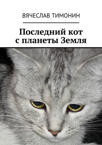 Вячеслав Тимонин, Последний кот с планеты Земля