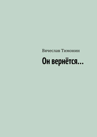 Вячеслав Тимонин, Он вернётся…