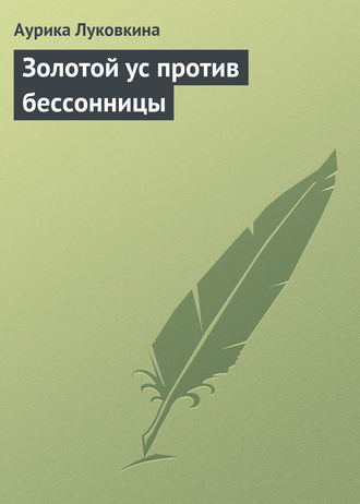 Аурика Луковкина Золотой ус против бессонницы