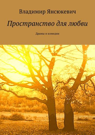 Владимир Янсюкевич, Пространство для любви. Драмы и комедии