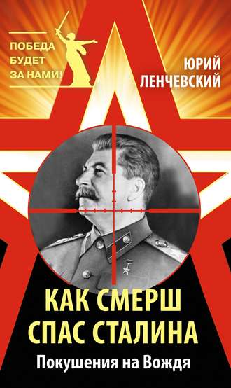 Юрий Ленчевский, Как СМЕРШ спас Сталина. Покушения на Вождя
